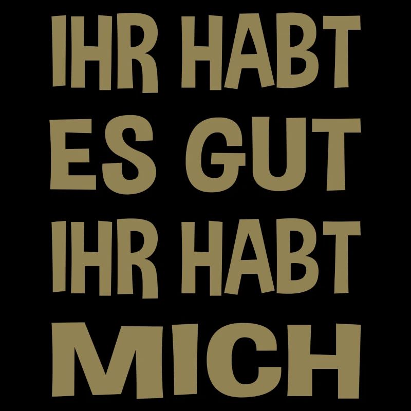 Du hast es gut du hast mich