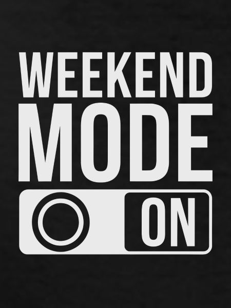 Weekend Mode On