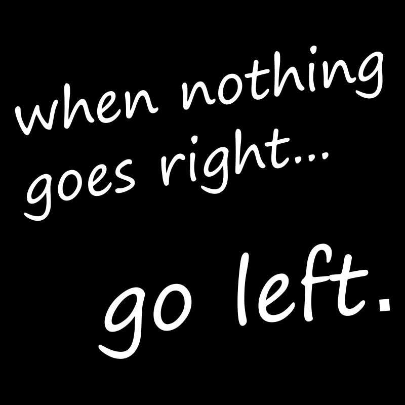when nothing goes right... go left - Motivation