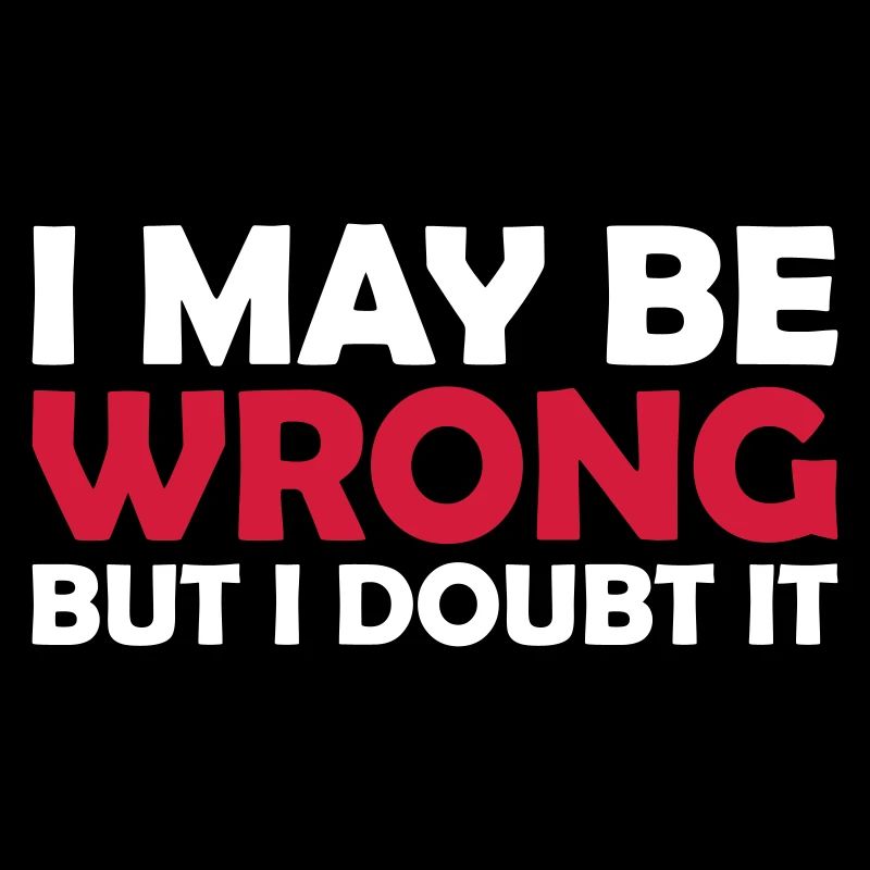 I may be wrong