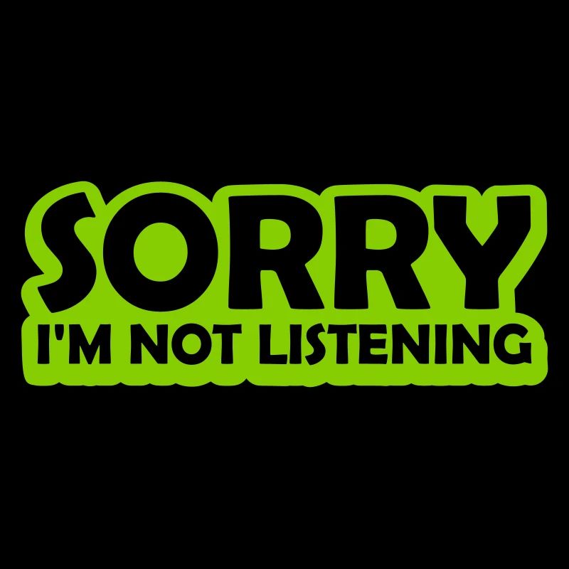 désolé de ne pas écouter