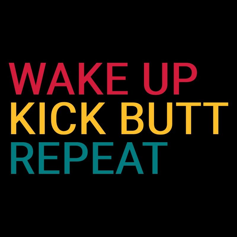 Wake up. Kick butt. Repeat