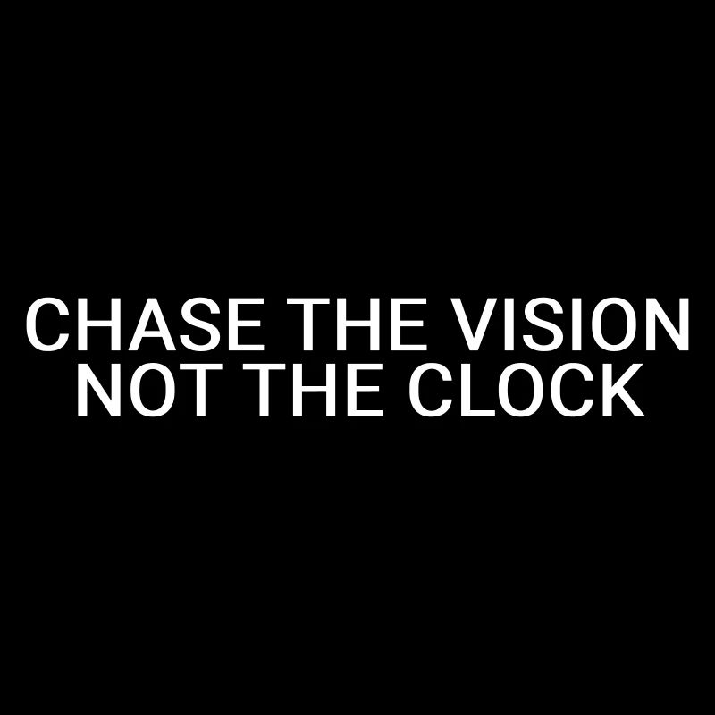 Chase the vision, not the clock