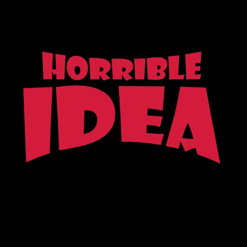 Thats a horrible Idea