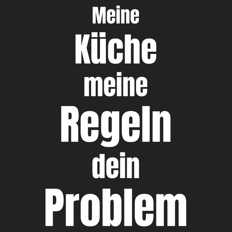 My kitchen, my rules, your problem!