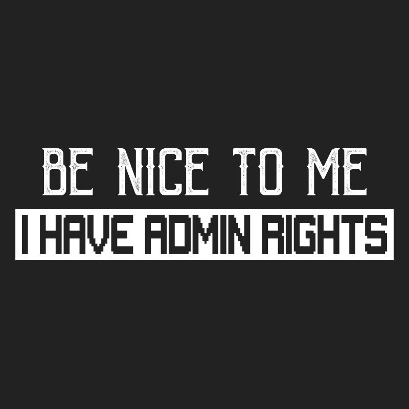 Be Nice To Me I Have Admin Rights Coding Programme
