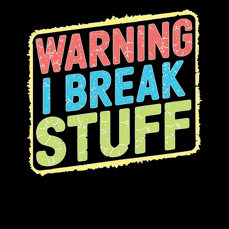 Warning I Break Stuff 21