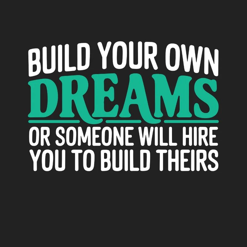 Bauen Sie Ihre eigenen Träume oder jemand wird Sie einstellen