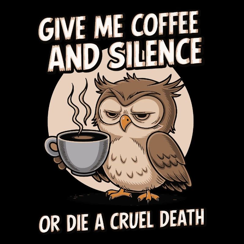Kaffee Eule - geb mir Kaffee und Stille oder stirb