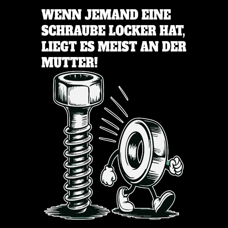 Wenn jemand eine Schraube locker hat Mutter Spruch