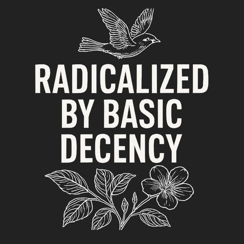 Radicalized by Basic Decency Statement Shirt 