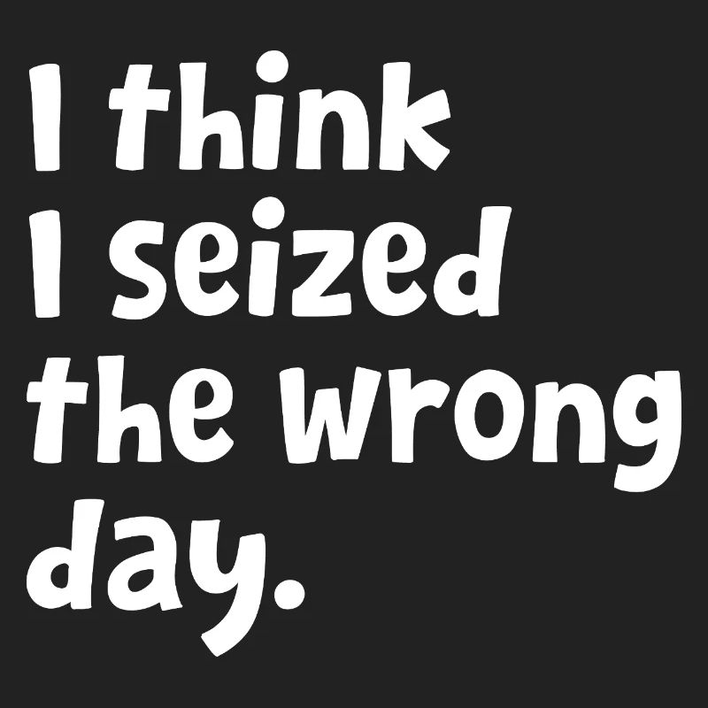 Sarcastic Text Quote I Think I Seized The Wrong