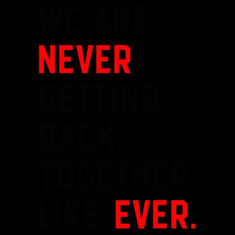 We Are Never Getting Back Together Like Ever