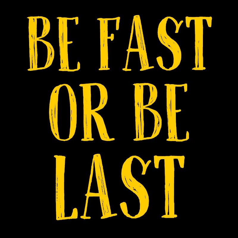 Be fast or be last - Sei schnell oder sei Letzter