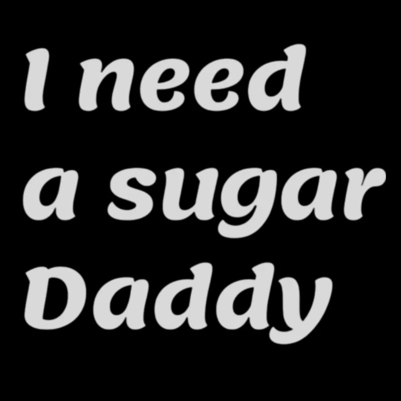 I need a sugar Daddy