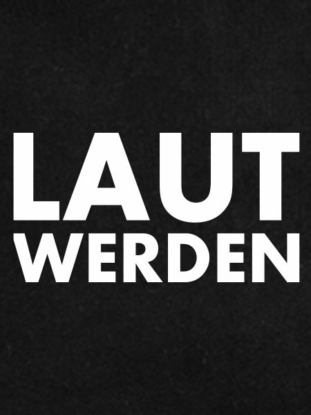 Laut werden