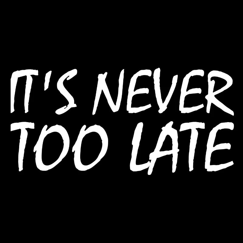 It's never too late