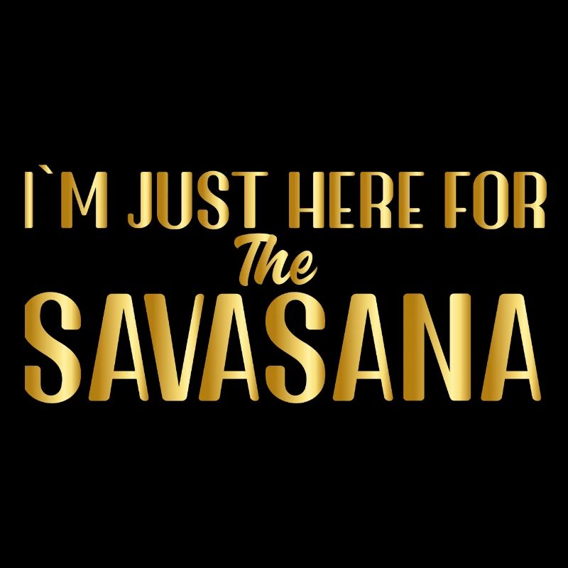 I m just here for the Savasana