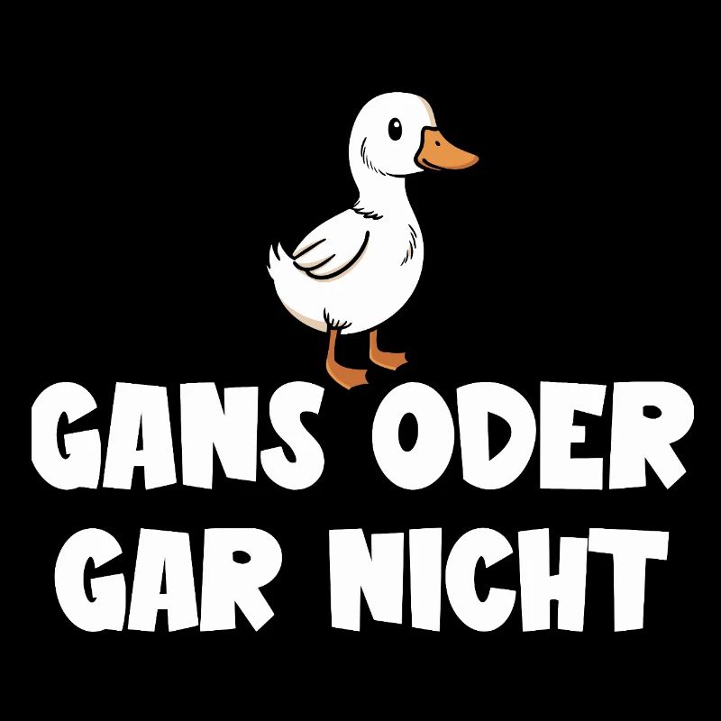 Ganz oder gar nicht ein lustiges Gans Spruch