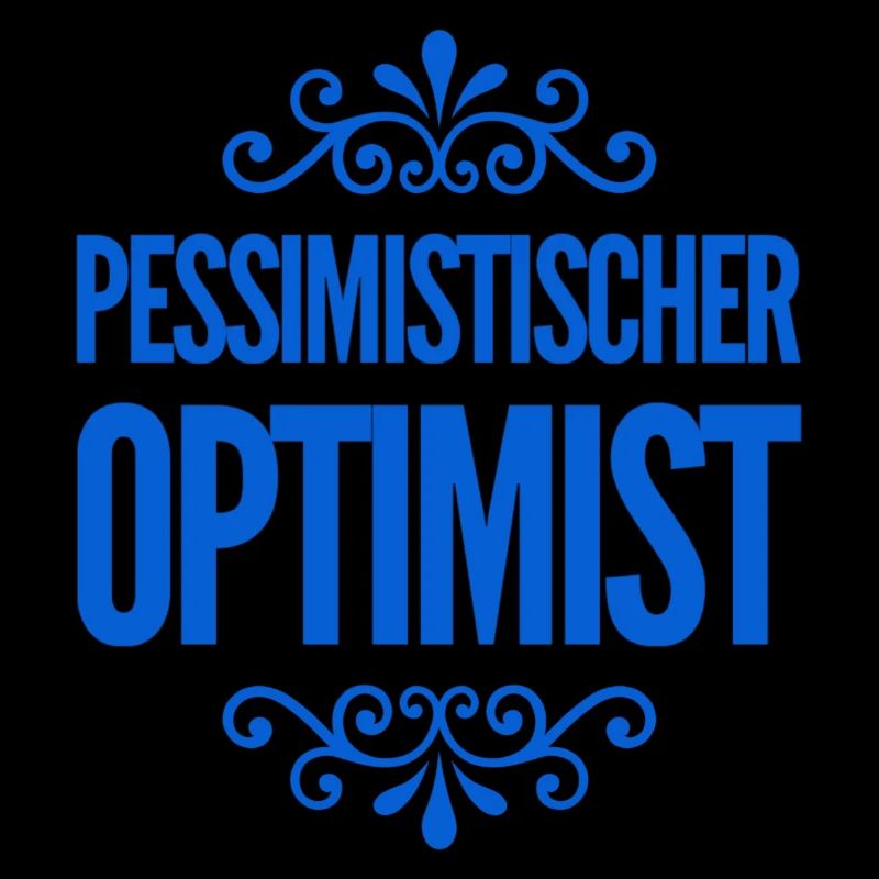 vor dir steht ein pessimistischer Optimist