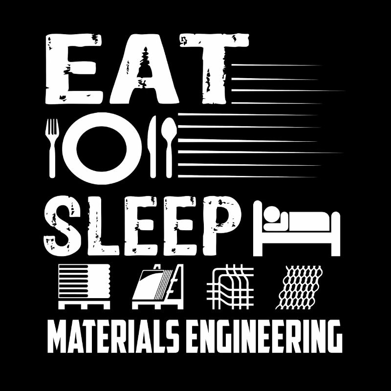Materials Engineer Eat Sleep Materials Engineering