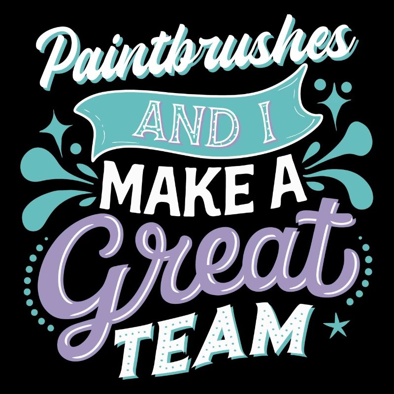 Paintbrushes And I Make A Great Team