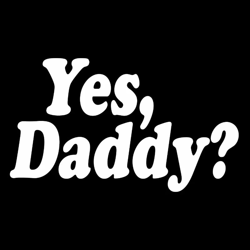 Yes daddy