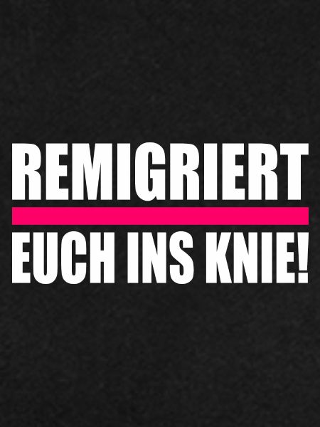 remigriert euch ins knie