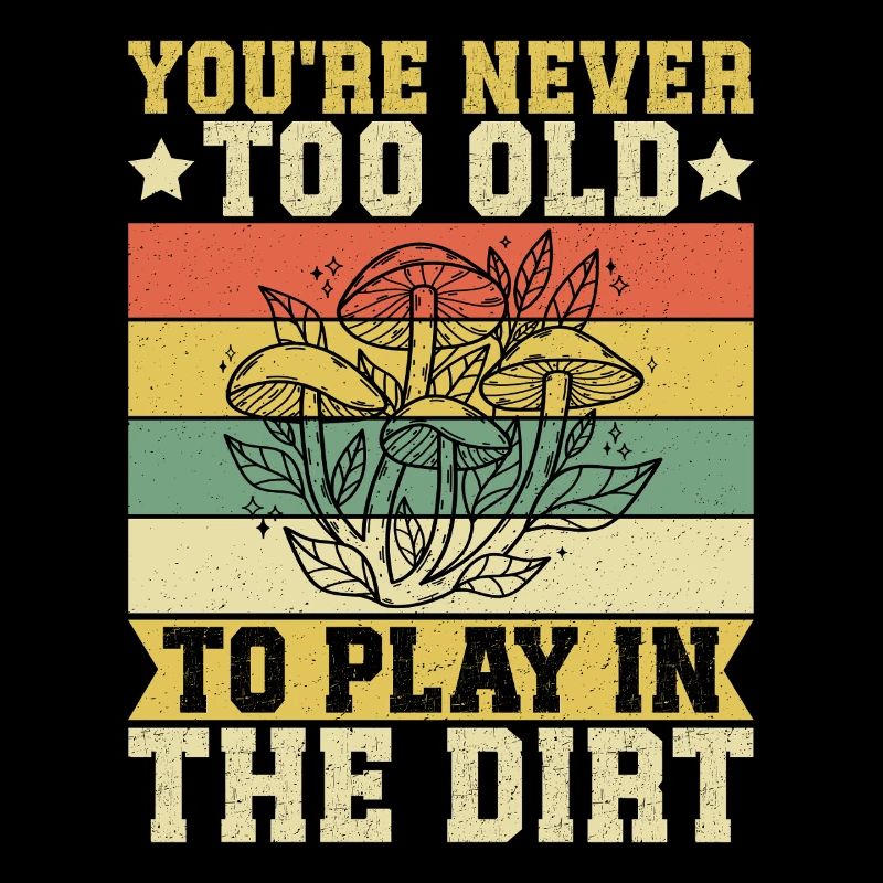 Mushroom Foraging Hunter Never Too Old Play Dirt