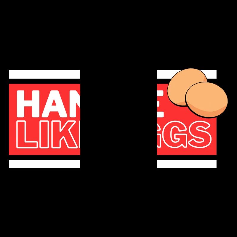 Handle like eggs
