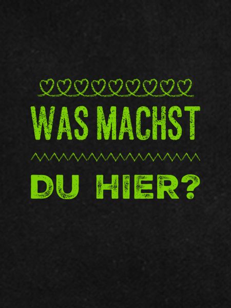 was willst du hier?