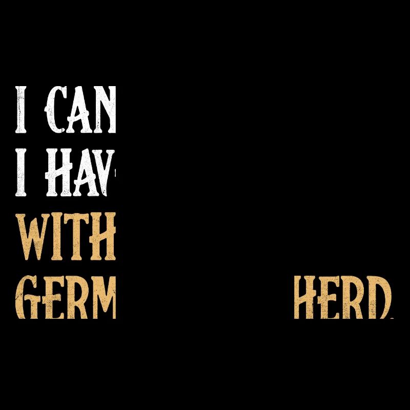 I Can't I Have Plans With My German Shepherd GSD D