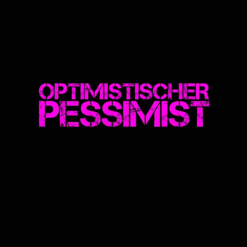 vor dir steht ein Pessimist