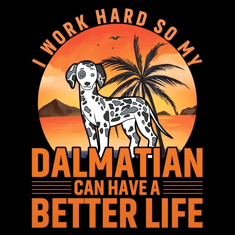 I work hard so my Dalmatian can have a better