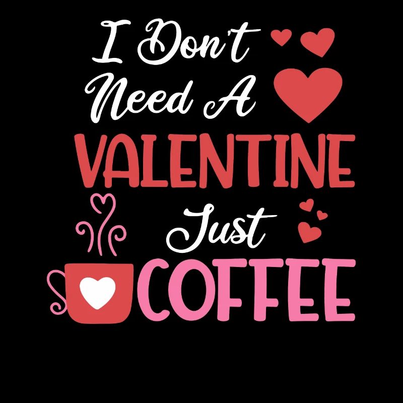 Don`t Need A Valentine Just Coffee