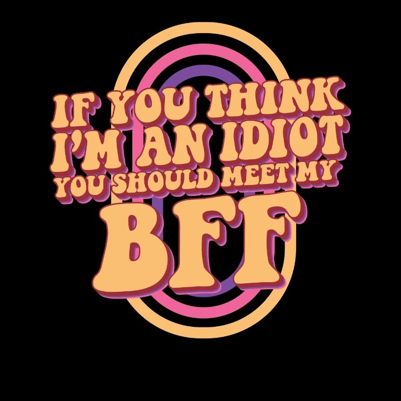Si vous pensez que je suis un idiot, vous devriez rencontrer ma meilleure amie