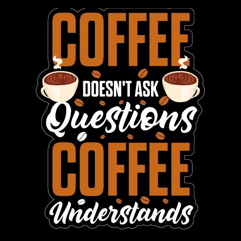Coffee Doesn't Ask Questions Understands