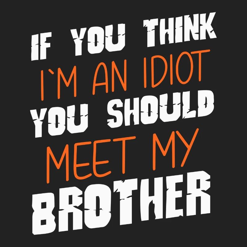 Si vous pensez que je suis un idiot, vous devriez rencontrer mon frère