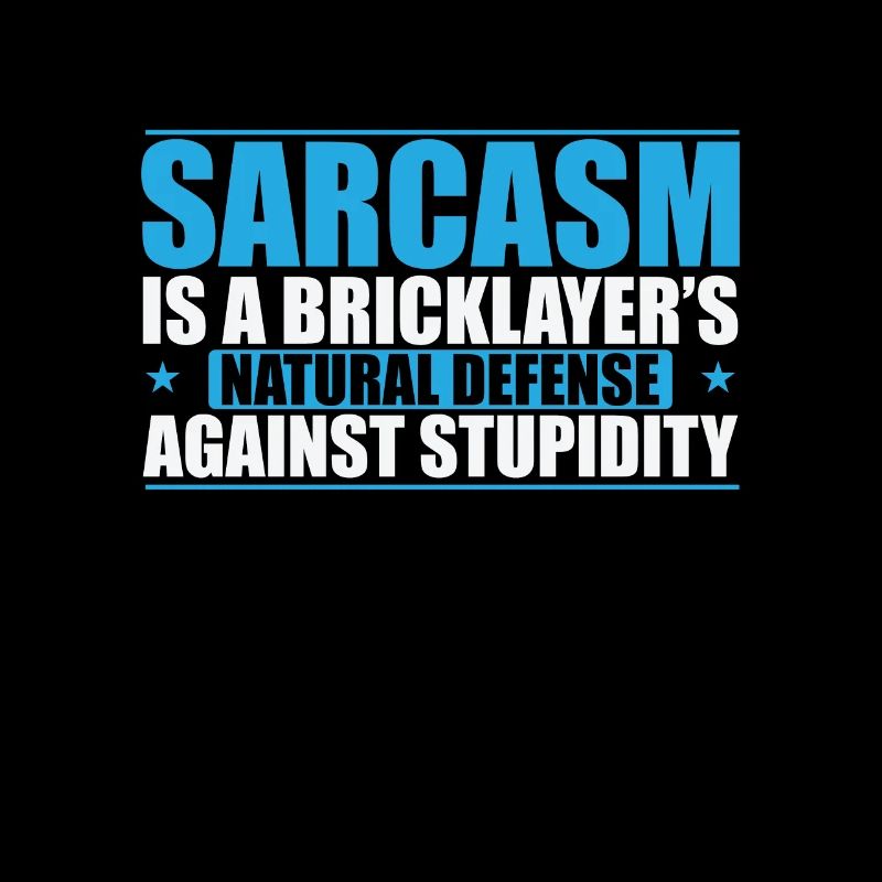 Sarcasm is a Bricklayer's natural craftsman