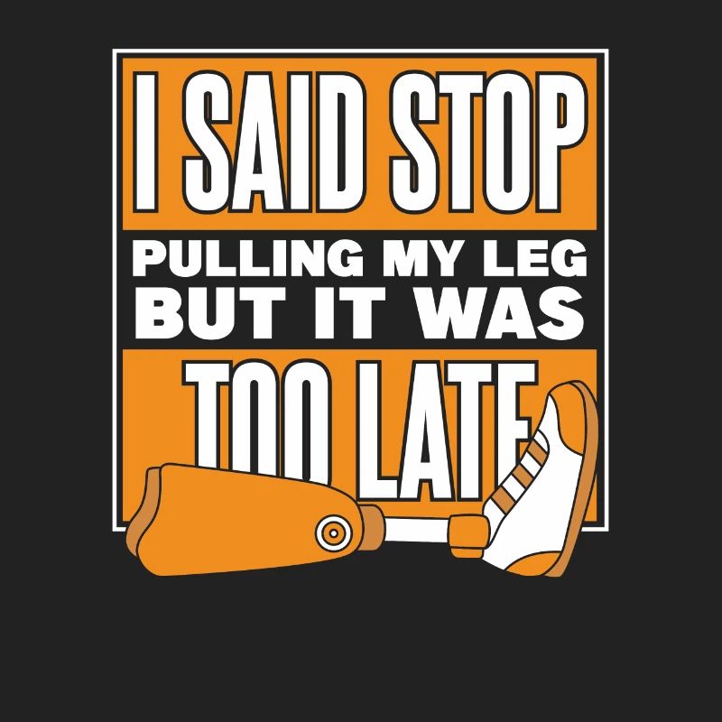 Said Stop Pulling My Leg Prosthetic Limb User Leg