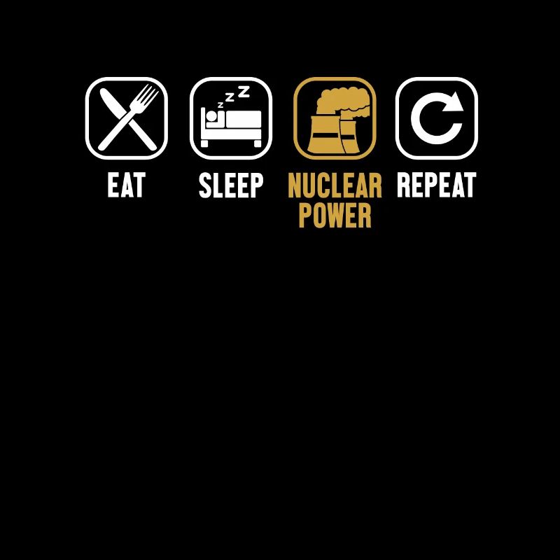 Eat Sleep Nuclear Power Repeat Uranium Nuclear