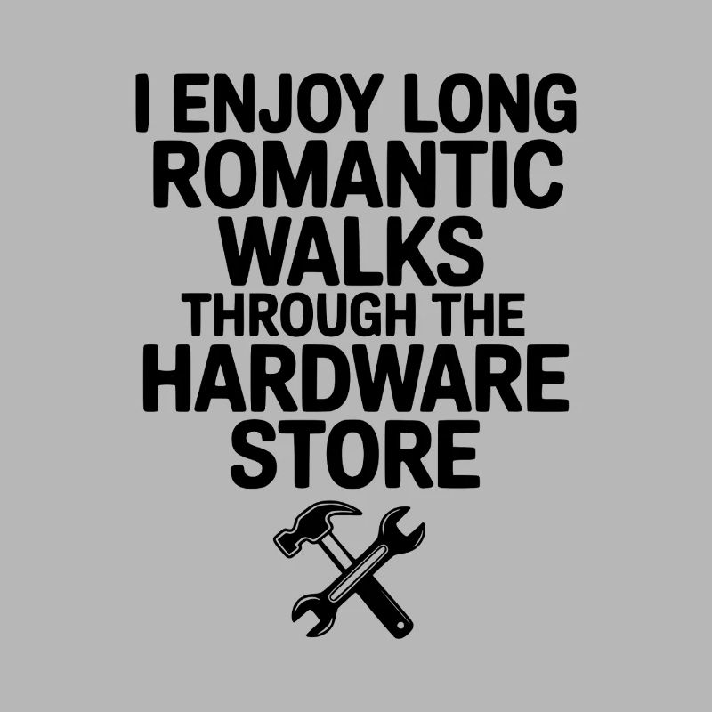 I Enjoy Long Romantic Walks Through the Hardware