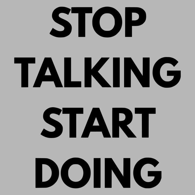 Stop talking start doing