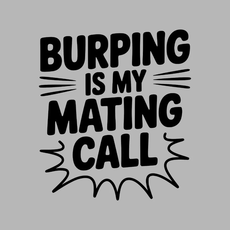 Burping Is My Mating Call
