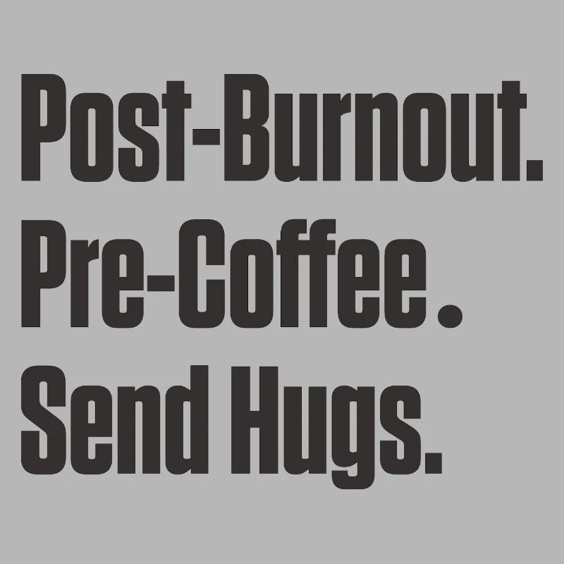Post-Burnout Pre-Coffee Send Hugs
