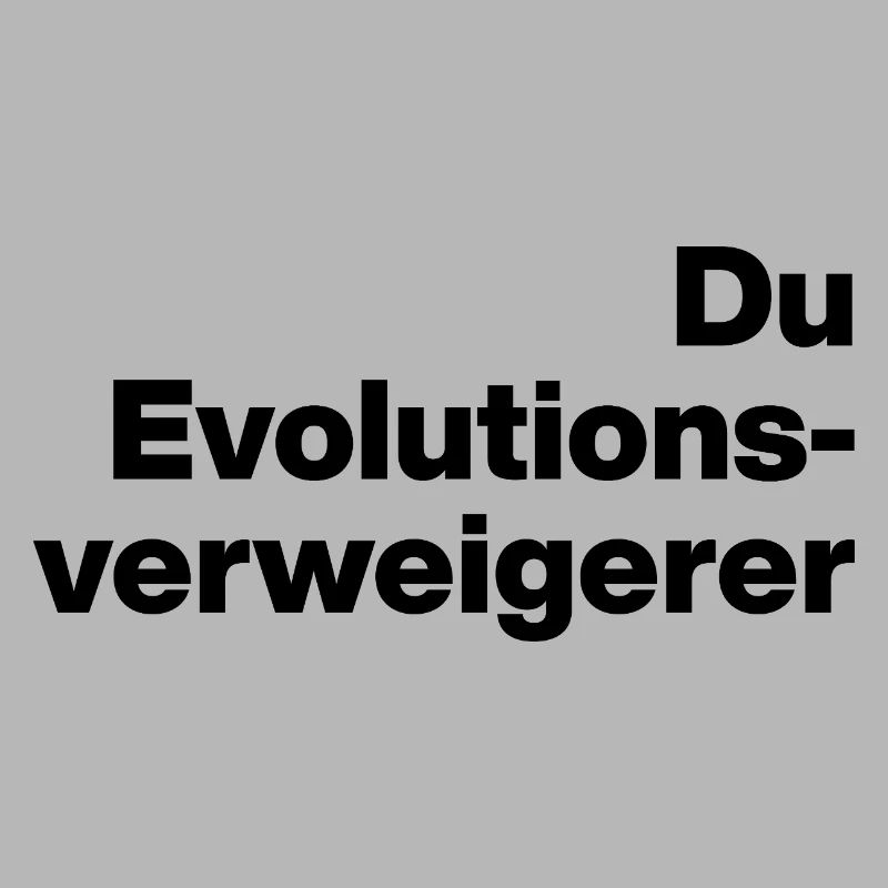 DU EVOLUTIONSVERWEIGERER. SARKASMUS, FRECH