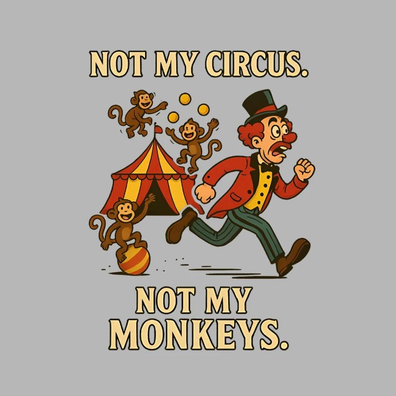 Pas mon cirque. Pas mes singes.