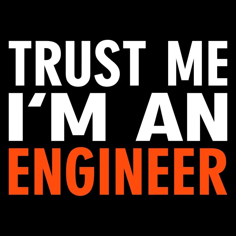 Trust me i'm an Engineer