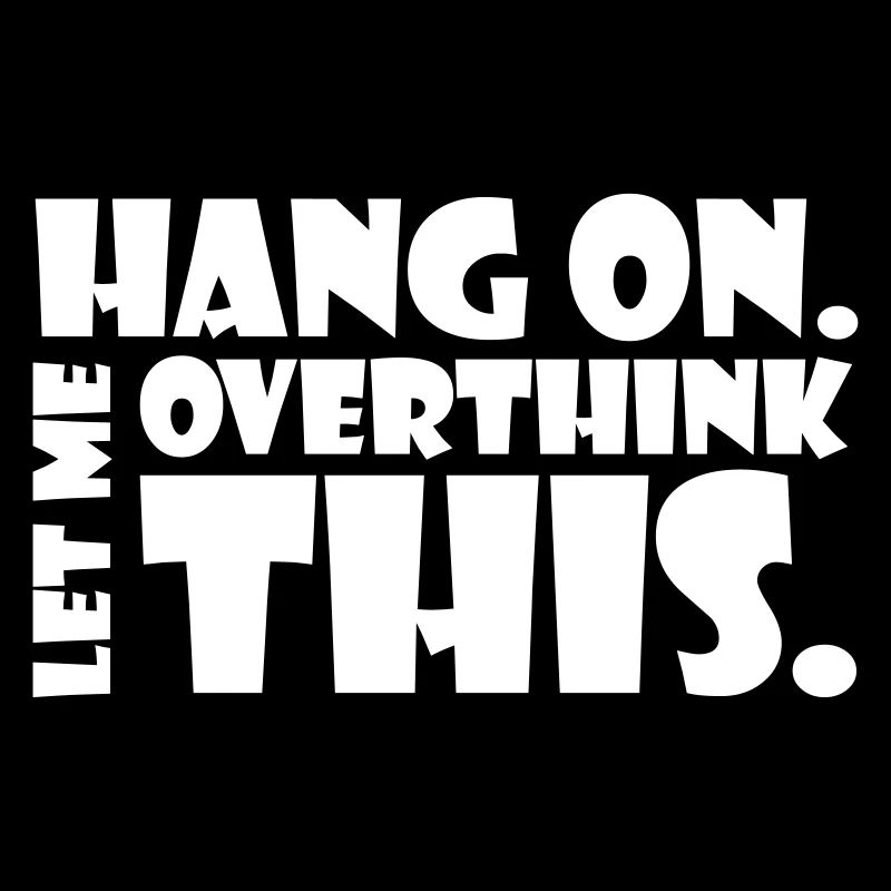 HANG ON. LET ME OVERTHINK THIS. Geschenk Denker