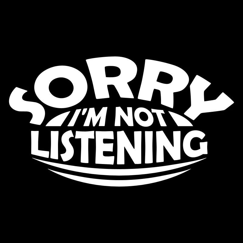 désolé de ne pas écouter